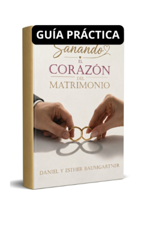 Guía Práctica - Sanando el corazón del matrimonio - Esther y Daniel Baumgartner
